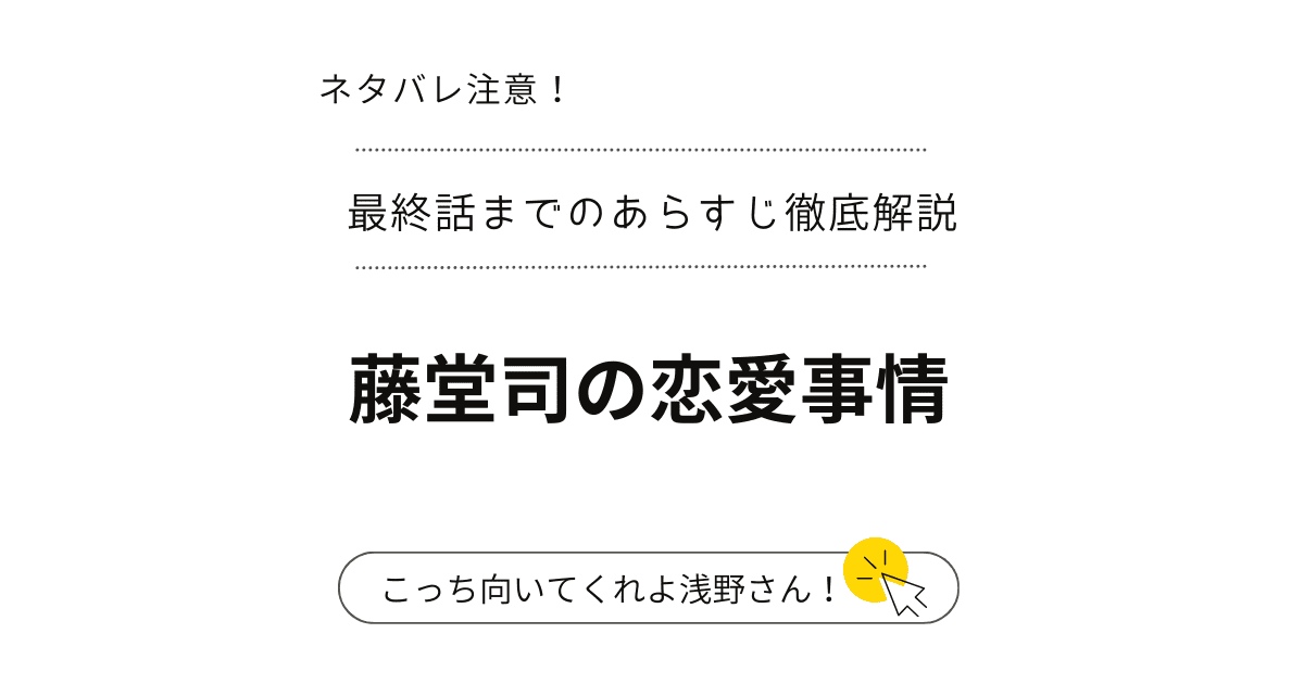 『藤堂司の恋愛事情』1話～最終話・完結までのあらすじ全話解説【ネタバレ注意！】