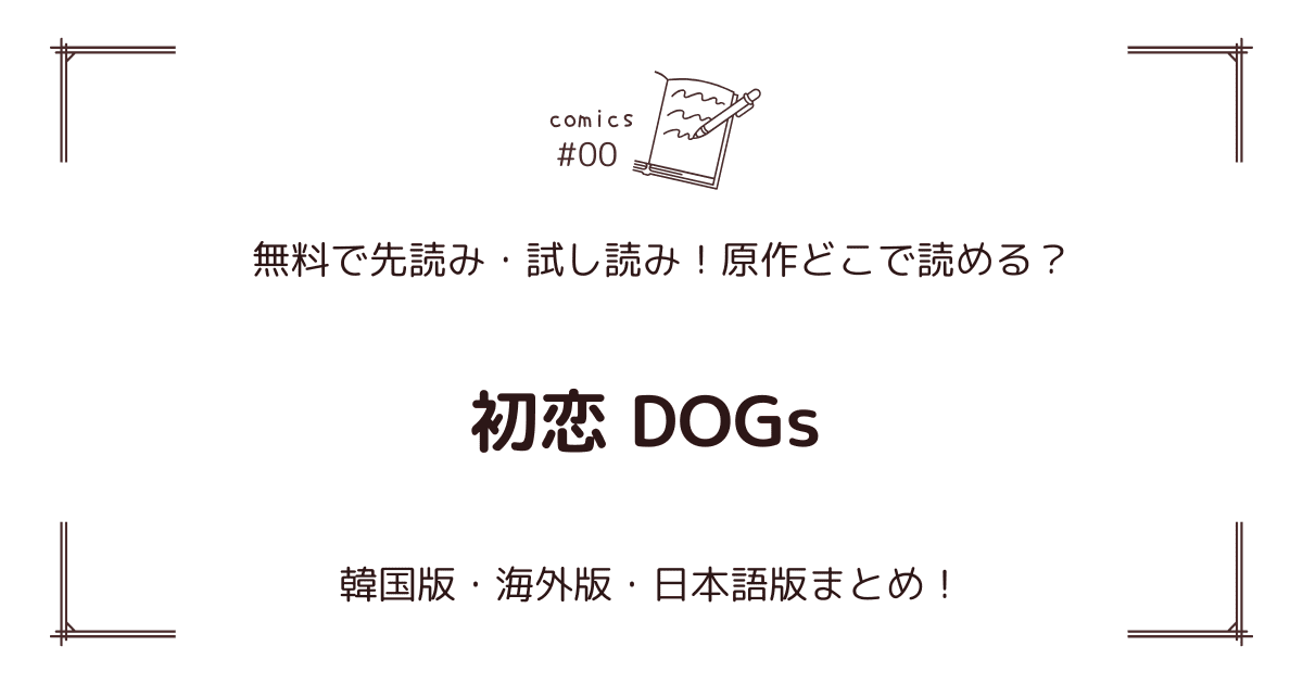 無料先読み!?『初恋 DOGs』原作漫画どこで読める？韓国版・海外版・日本語版まとめ！