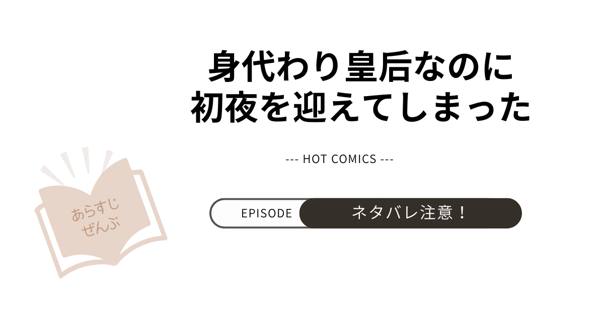 【身代わり皇后なのに初夜を迎えてしまった】あらすじ！ネタバレ注意（結末完結まで）