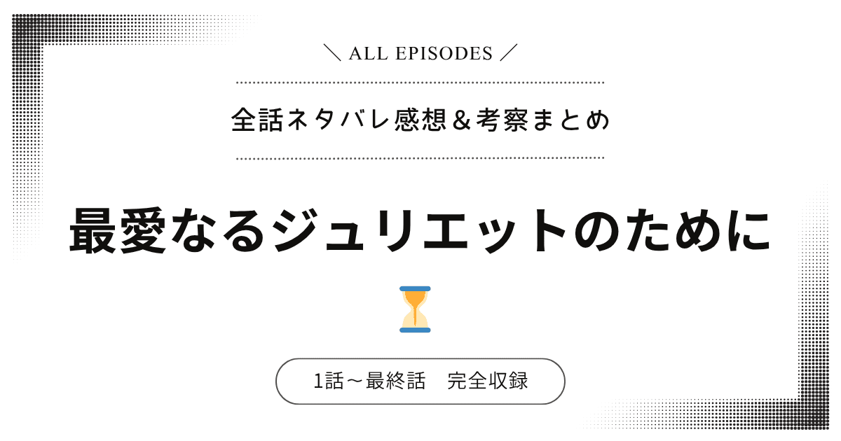 【全話ネタバレ】最愛なるジュリエットのために｜1話〜最終話あらすじ＆感想レビュー