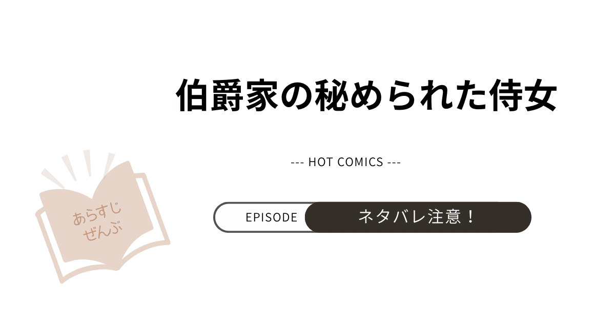 【伯爵家の秘められた侍女】あらすじ！ネタバレ注意（結末完結まで）