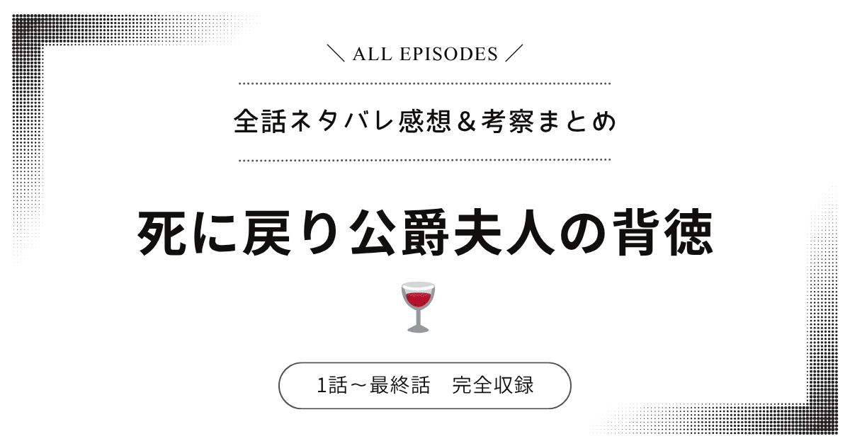 【全話ネタバレ】死に戻り公爵夫人の背徳｜1話〜最終話あらすじ＆感想レビュー