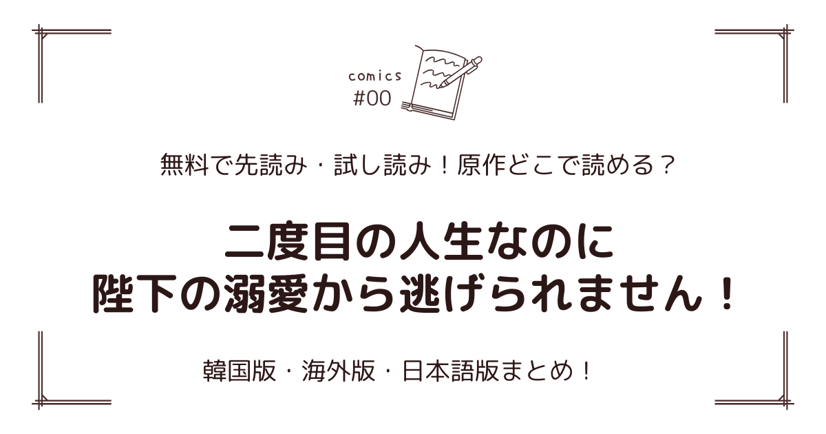 無料先読み!?『二度目の人生なのに陛下の溺愛から逃げられません！』原作漫画どこで読める？韓国版・海外版・日本語版まとめ！