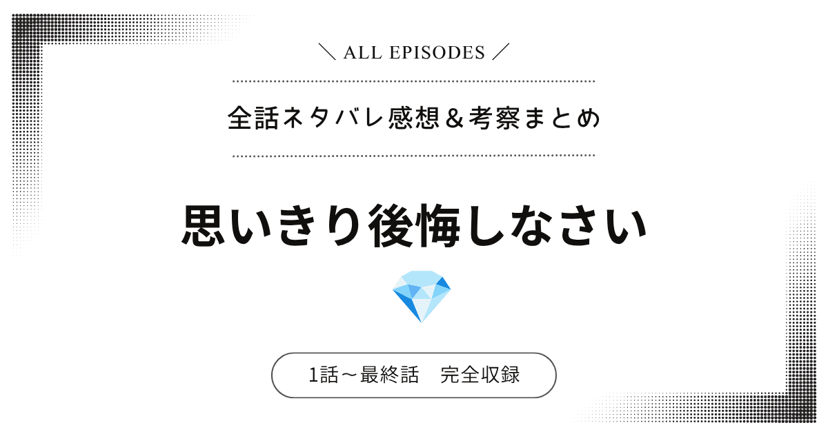【全話ネタバレ】思いきり後悔しなさい｜1話〜最終話あらすじ＆感想レビュー