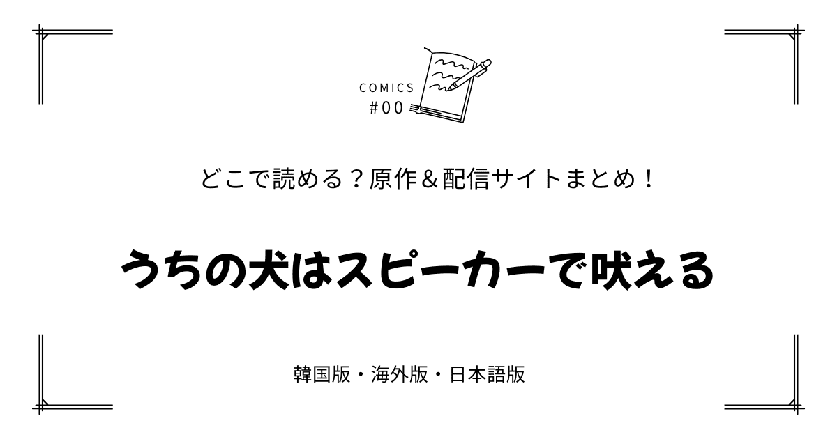 無料先読み!?『うちの犬はスピーカーで吠える』原作漫画どこで読める？韓国版・海外版・日本語版まとめ！