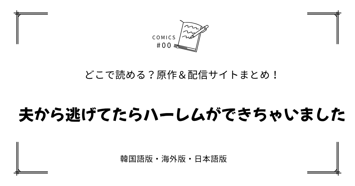 無料先読み!?『夫から逃げてたらハーレムができちゃいました』原作漫画どこで読める？韓国版・海外版・日本語版まとめ！