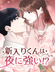 新入りくんは夜に強い！？