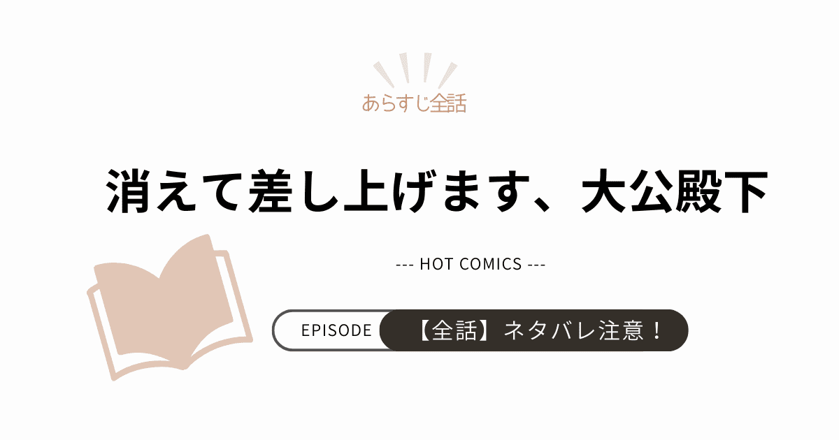 【消えて差し上げます、大公殿下】あらすじ全話！ネタバレ注意（結末完結まで）