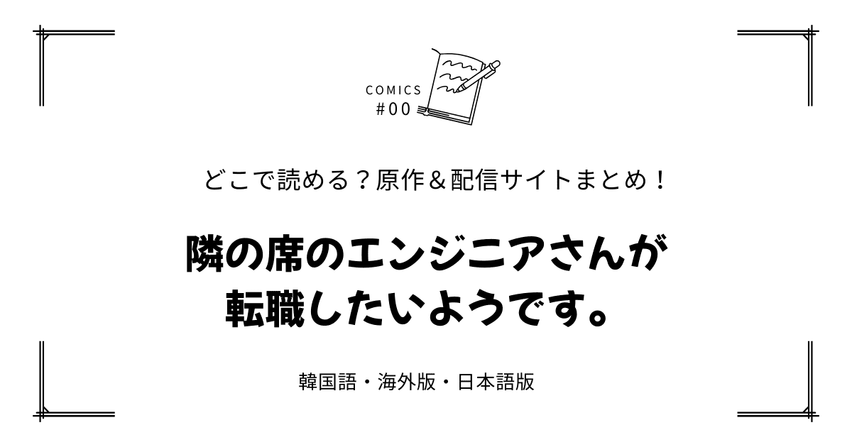 無料先読み!?『隣の席のエンジニアさんが転職したいようです。』原作漫画どこで読める？韓国版・海外版・日本語版まとめ！