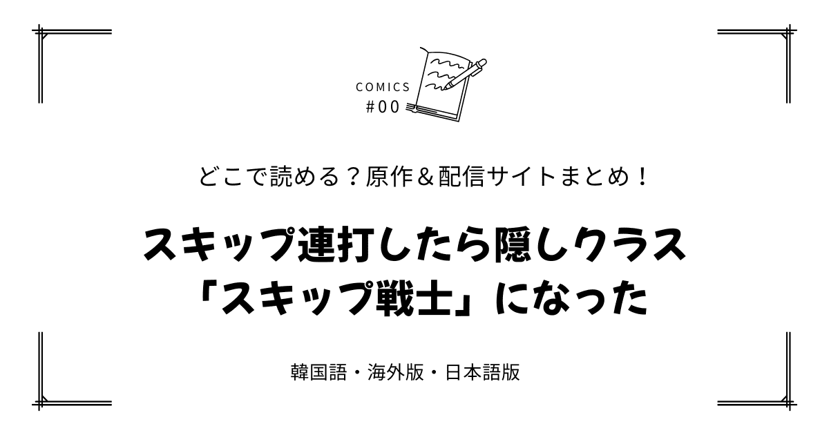 無料先読み!?『スキップ連打したら隠しクラス「スキップ戦士」になった』原作漫画どこで読める？韓国版・海外版・日本語版まとめ！
