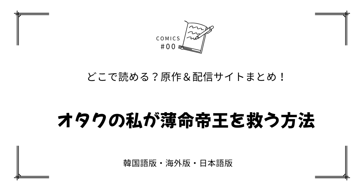 無料先読み!?『オタクの私が薄命帝王を救う方法』原作漫画どこで読める？韓国版・海外版・日本語版まとめ！