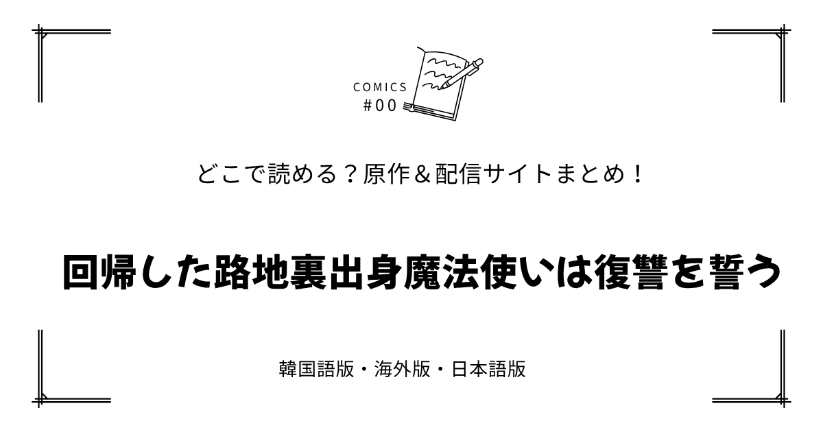 無料先読み!?『回帰した路地裏出身魔法使いは復讐を誓う』原作漫画どこで読める？韓国版・海外版・日本語版まとめ！