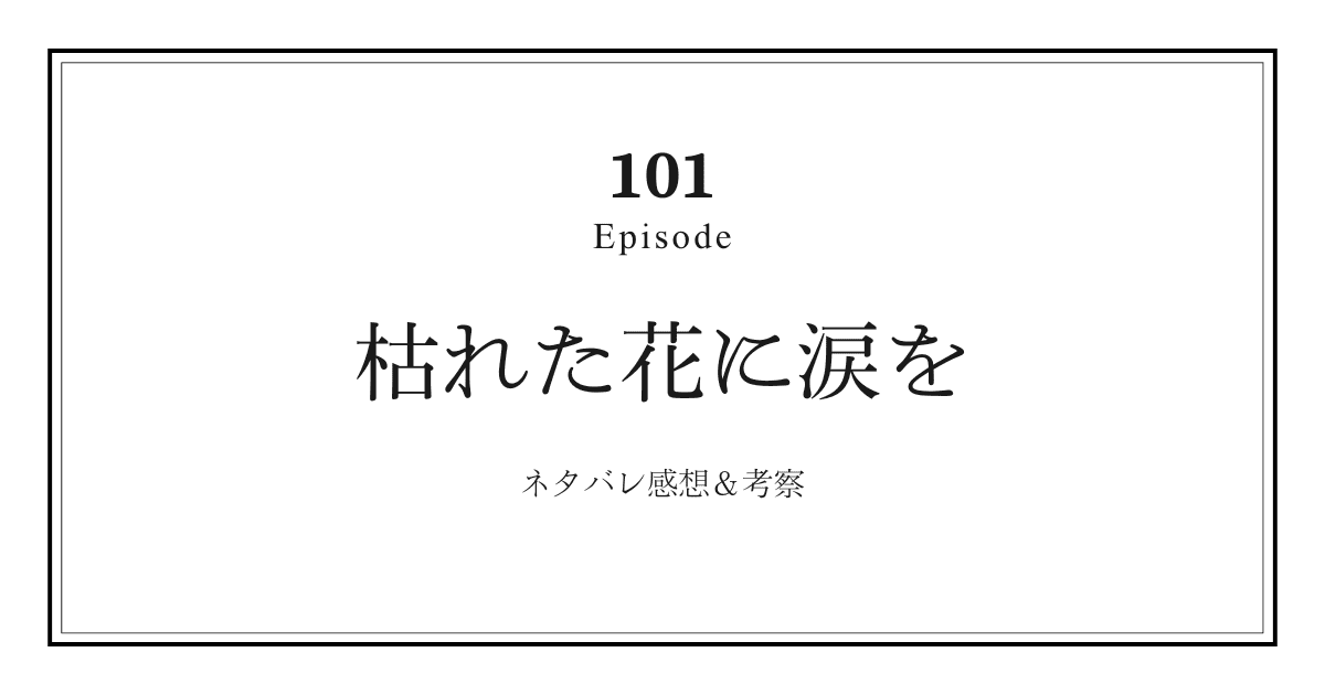 【枯れた花に涙を】第101話ネタバレ感想と考察！「光と影が重なる瞬間、それぞれの選んだ道」